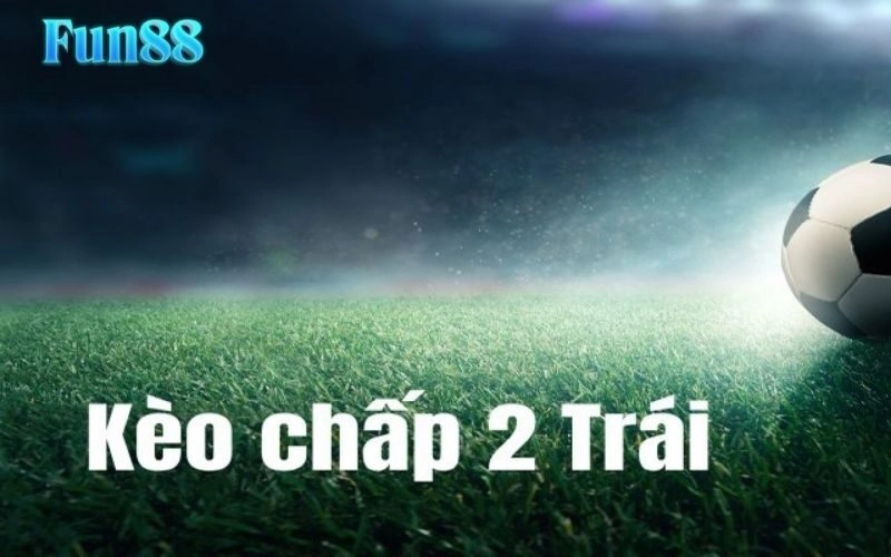 Kèo Chấp 2 Trái Fun88: Lựa Chọn Thông Minh Cho Người Chơi